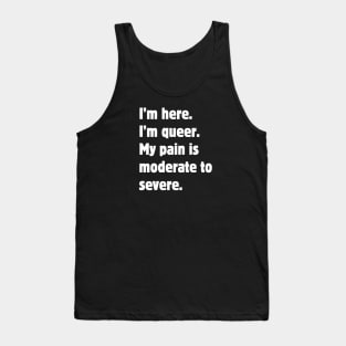 I'm here. I'm queer. My pain is moderate to severe. Tank Top